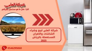 شركة العلى لبيع وشراء الشاشات والافران المستعملة بالرياض 2025